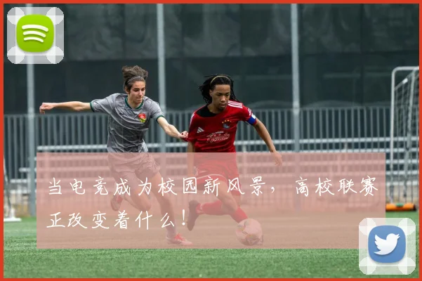 当电竞成为校园新风景，高校联赛正改变着什么！