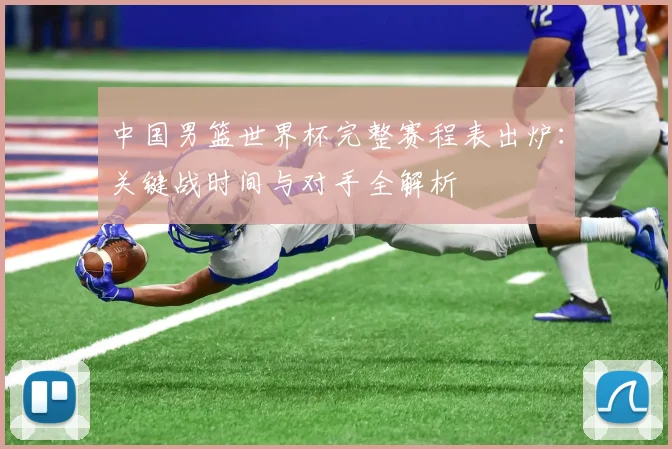 中国男篮世界杯完整赛程表出炉：关键战时间与对手全解析